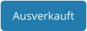Ausverkauft